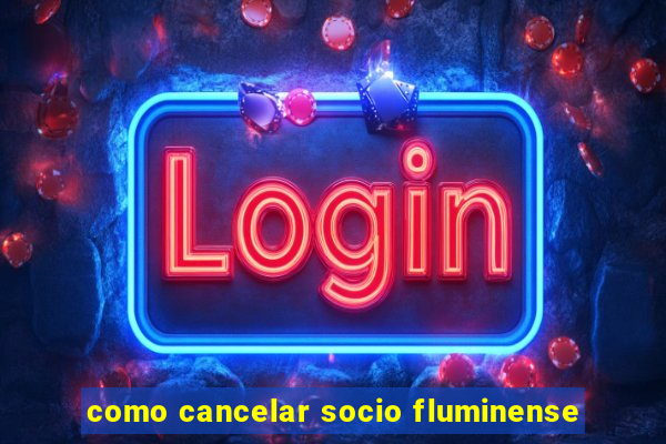 como cancelar socio fluminense